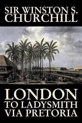 London to Ladysmith Via Pretoria by Winston S. Churchill, Biography & Autobiography, History, Military, World Paperback Aegypan