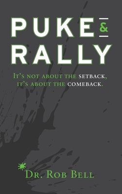 Puke & Rally: It's not about the setback, it's about the comeback by Bell, Rob