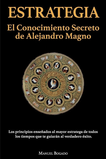 Estrategia: El Conocimiento Secreto de Alejandro Magno by Bogado, Manuel