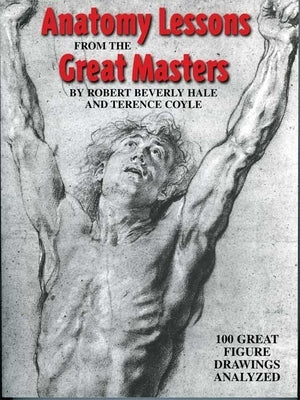 Anatomy Lessons from the Great Masters: 100 Great Figure Drawings Analyzed Paperback Watson-Guptill
