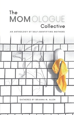 The Momologue Collective: An Anthology by Self-Identifying Mothers Paperback Brianna Allen