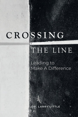 Crossing the Line: Leading to Make a Difference Paperback iUniverse