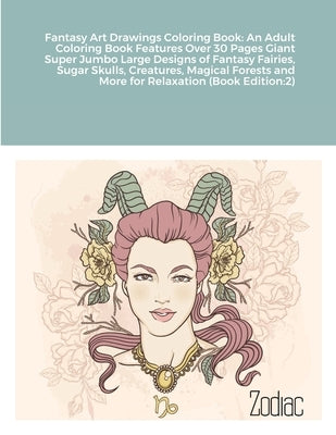 Fantasy Art Drawings Coloring Book: An Adult Coloring Book Features Over 30 Pages Giant Super Jumbo Large Designs of Fantasy Fairies, Sugar Skulls, Cr Paperback Lulu.com