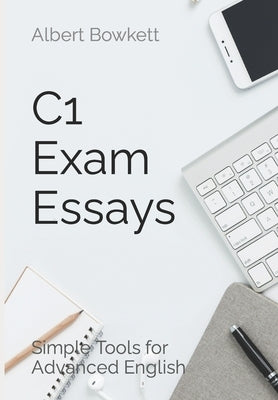 C1 Exam Essays: Simple Tools for Advanced English Paperback Independently Published