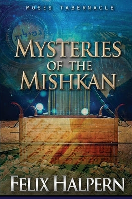 Mysteries of the Mishkan: The Tabernacle of Moses Revealed Metro Jewish Resources