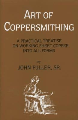 Art of Coppersmithing: A Practical Treatise on Working Sheet Copper into All Forms Paperback Astragal Press