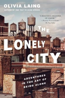 The Lonely City: Adventures in the Art of Being Alone Paperback Picador USA