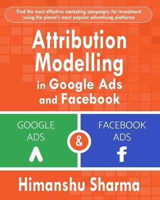 Attribution Modelling in Google Ads and Facebook Paperback Blurb