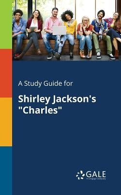 A Study Guide for Shirley Jackson's "Charles" Paperback Gale, Study Guides