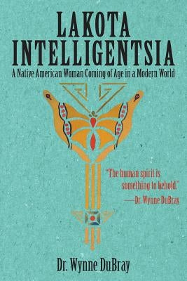 Lakota Intelligentsia: A Native American Woman Coming of Age in a Modern World Paperback iUniverse