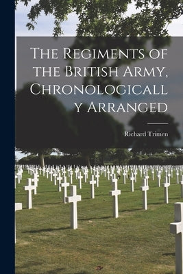 The Regiments of the British Army, Chronologically Arranged Paperback Legare Street Press