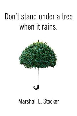 Don't Stand Under a Tree When It Rains Paperback Marshall L. Stocker