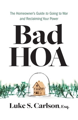 Bad HOA: The Homeowner's Guide to Going to War and Reclaiming Your Power by Carlson, Luke S.