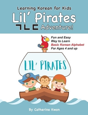 Learning Korean for Kids: Lil' Pirates ㄱㄴㄷ Adventure!: Fun and Easy Way to Learn Basic Korean Alphabet for Ages 4 and up! Paperback Independently Published