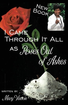 I Came Through It All: As Roses Out of Ashes Paperback Xulon Press