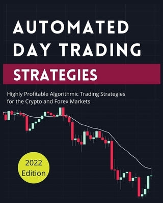 Automated Day Trading Strategies: Highly Profitable Algorithmic Trading Strategies for the Crypto and Forex Markets. Paperback Blake Butler