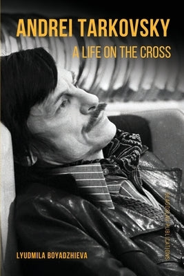 Andrei Tarkovsky: A Life on the Cross Paperback Glagoslav Publications B.V.