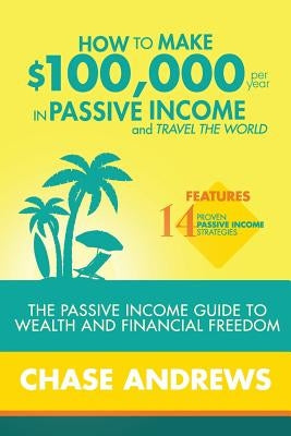 How to Make $100,000 per Year in Passive Income and Travel the World Paperback Cac Publishing LLC