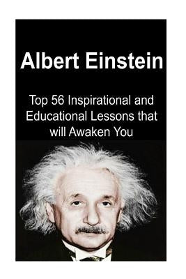 Albert Einstein: Top 56 Inspirational and Educational Lessons that will Awaken: Albert Einstein, Albert Einstein Book, Albert Einstein Paperback Createspace Independent Publishing Platform