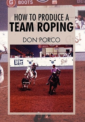 How to Produce a Team Roping Paperback Xlibris