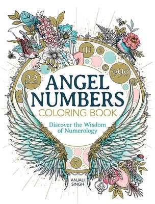 Angel Numbers Coloring Book: Discover the Wisdom of Numerology by Singh, Anjali