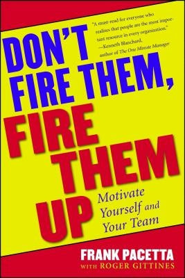Don't Fire Them, Fire Them Up: Motivate Yourself and Your Team Paperback Simon & Schuster