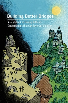 Building Better Bridges: A Guidebook To Having Difficult Conversations That Can Save Our Children Paperback Garrison & Mitcham Press
