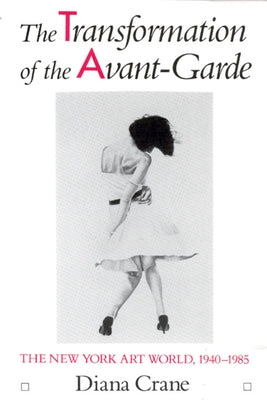 The Transformation of the Avant-Garde: The New York Art World, 1940-1985 Paperback University of Chicago Press