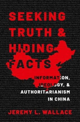 Seeking Truth and Hiding Facts: Information, Ideology, and Authoritarianism in China Paperback Oxford University Press, USA