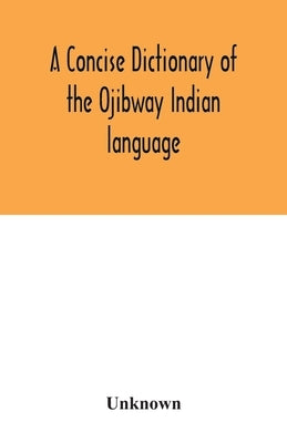A concise dictionary of the Ojibway Indian language Paperback Alpha Edition