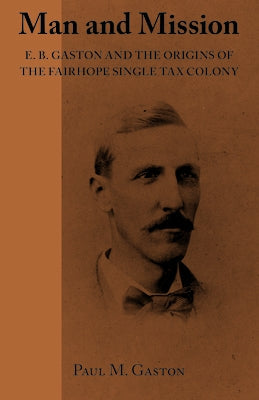 Man and Mission: E.B. Gaston and the Origins of the Fairhope Single Tax Colony Paperback NewSouth Books