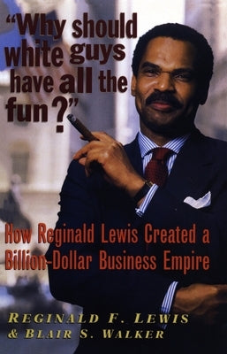 Why Should White Guys Have All the Fun?: How Reginald Lewis Created a Billion-Dollar Business Empire Paperback Black Classic Press