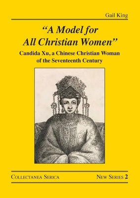 A Model for All Christian Women: Candida Xu, a Chinese Christian Woman of the Seventeenth Century Paperback Routledge