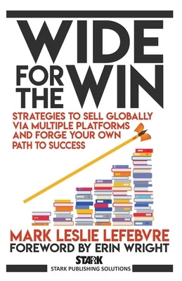 Wide for the Win: Strategies to Sell Globally via Multiple Platforms and Forge Your Own Path to Success Stark Publishing Solutions