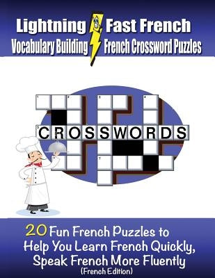 Lightning Fast French Vocabulary Building French Crossword Puzzles: 20 Fun French Puzzles to Help You Learn French Quickly, Speak French More Fluently Paperback Createspace Independent Publishing Platform