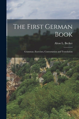 The First German Book: Grammar, Exercises, Conversation and Translation Paperback Legare Street Press