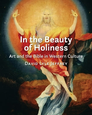 In the Beauty of Holiness: Art and the Bible in Western Culture Paperback William B. Eerdmans Publishing Company