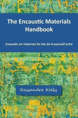 The Encaustic Materials Handbook Paperback Leland Iron Works
