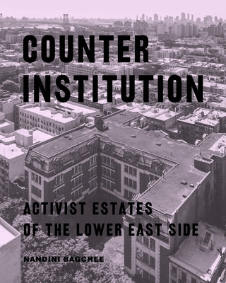 Counter Institution: Activist Estates of the Lower East Side Paperback Fordham University Press