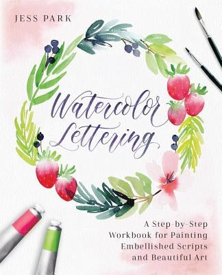 Watercolor Lettering: A Step-By-Step Workbook for Painting Embellished Scripts and Beautiful Art Ulysses Press