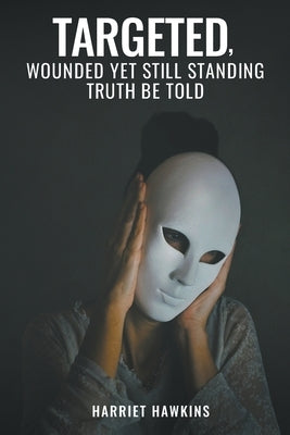 Targeted, Wounded, Yet Still Standing: Truth be told Paperback Harriet Hawkins