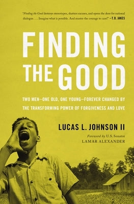 Finding the Good: Two Men - One Old, One Young - Forever Changed by the Transforming Power of Forgiveness and Love Thomas Nelson