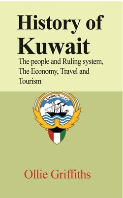 History of Kuwait: The people and Ruling system, The Economy, Travel and Tourism Paperback Blurb