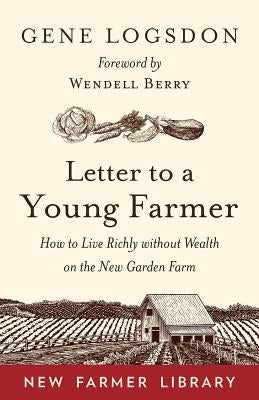 Letter to a Young Farmer: How to Live Richly Without Wealth on the New Garden Farm Paperback Chelsea Green Publishing Company