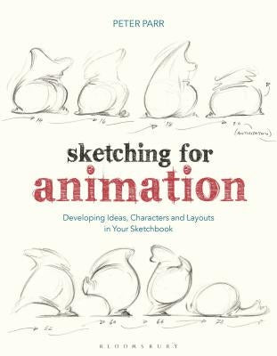 Sketching for Animation: Developing Ideas, Characters and Layouts in Your Sketchbook Bloomsbury Academic