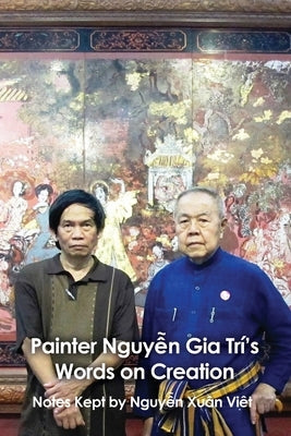 Painter Nguyễn Gia Trí's Words on Creation: Notes Kept by Nguyễ Xuȃn Việt Paperback Dorrance Publishing Co.