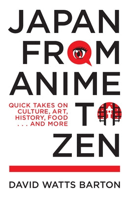 Japan from Anime to Zen: Quick Takes on Culture, Art, History, Food . . . and More Stone Bridge Press