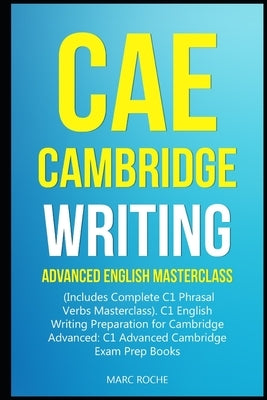 CAE Cambridge Writing: Advanced English Masterclass: (Includes Complete C1 Phrasal Verbs Masterclass)- C1 English Writing Preparation for Cam Paperback Independently Published