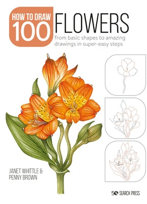 How to Draw 100: Flowers: From Basic Shapes to Amazing Drawings in Super-Easy Steps Search Press