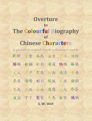 Overture to The Colourful Biography of Chinese Characters: The Complete Introduction to Chinese Language, Characters, and Mandarin Paperback Suntific